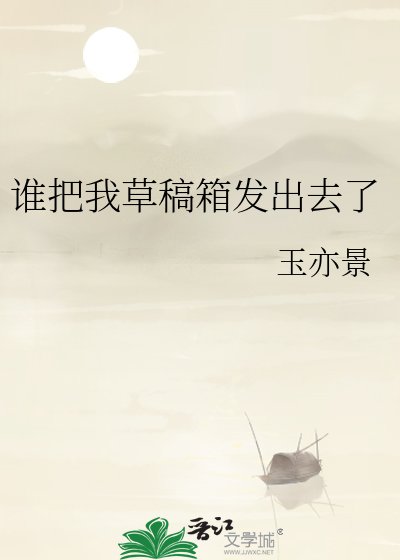 《谁把我草稿箱发出去了》